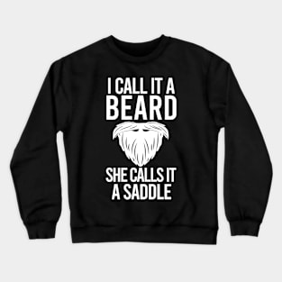 I Call It A Beard She Calls It A Saddle Crewneck Sweatshirt